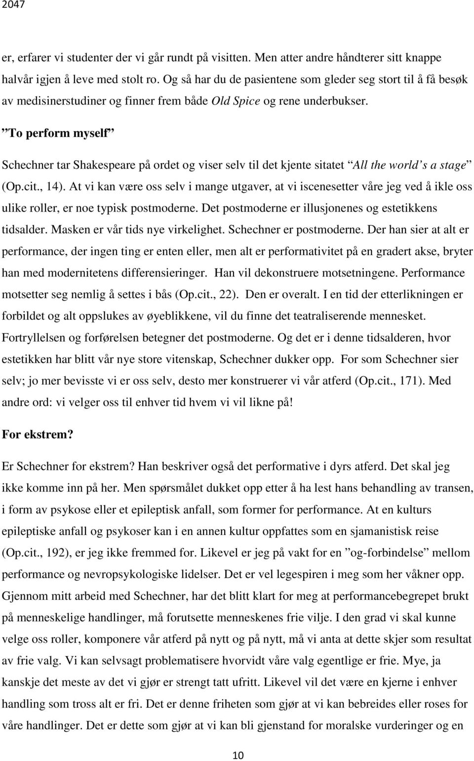 To perform myself Schechner tar Shakespeare på ordet og viser selv til det kjente sitatet All the world s a stage (Op.cit., 14).