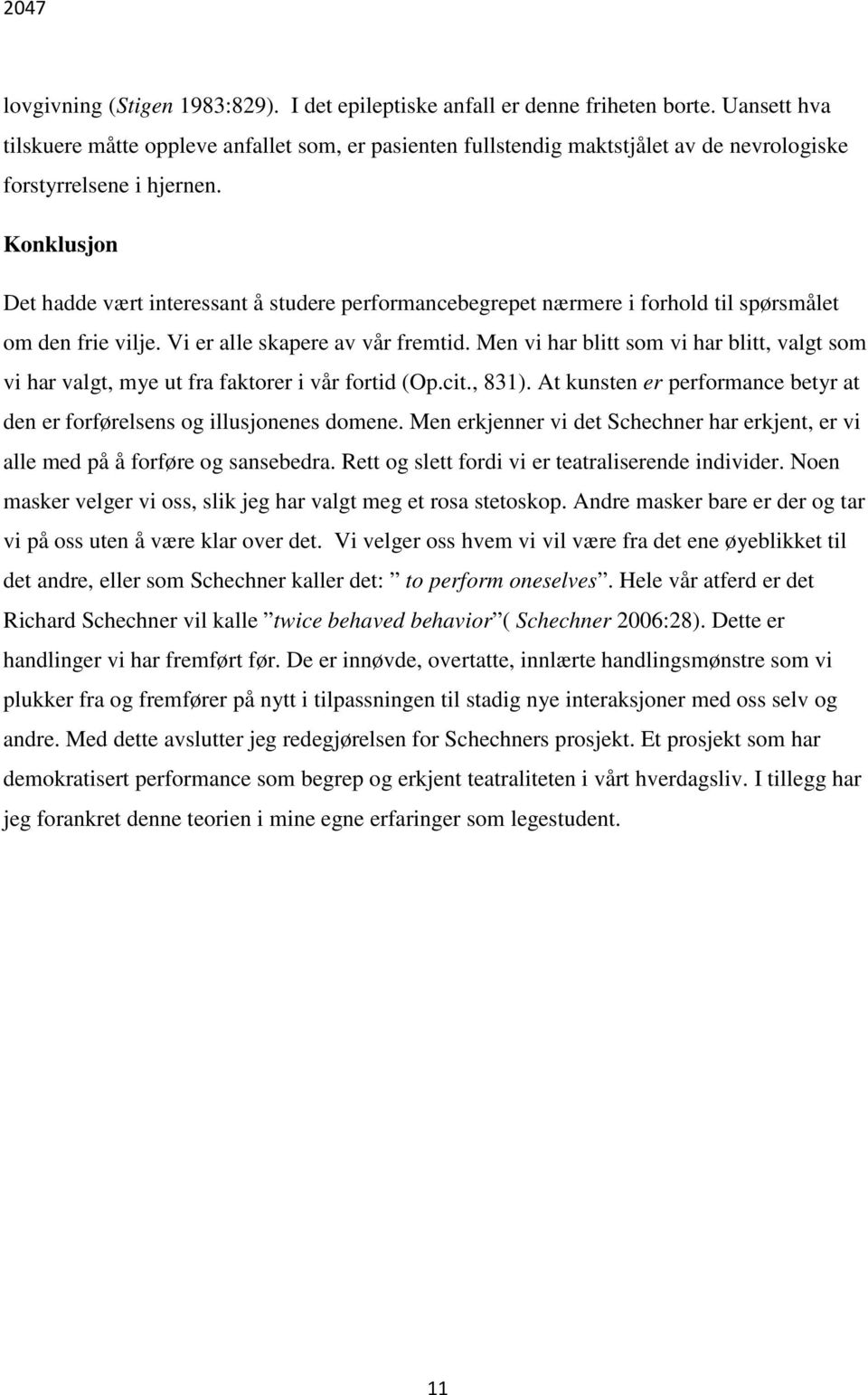 Konklusjon Det hadde vært interessant å studere performancebegrepet nærmere i forhold til spørsmålet om den frie vilje. Vi er alle skapere av vår fremtid.