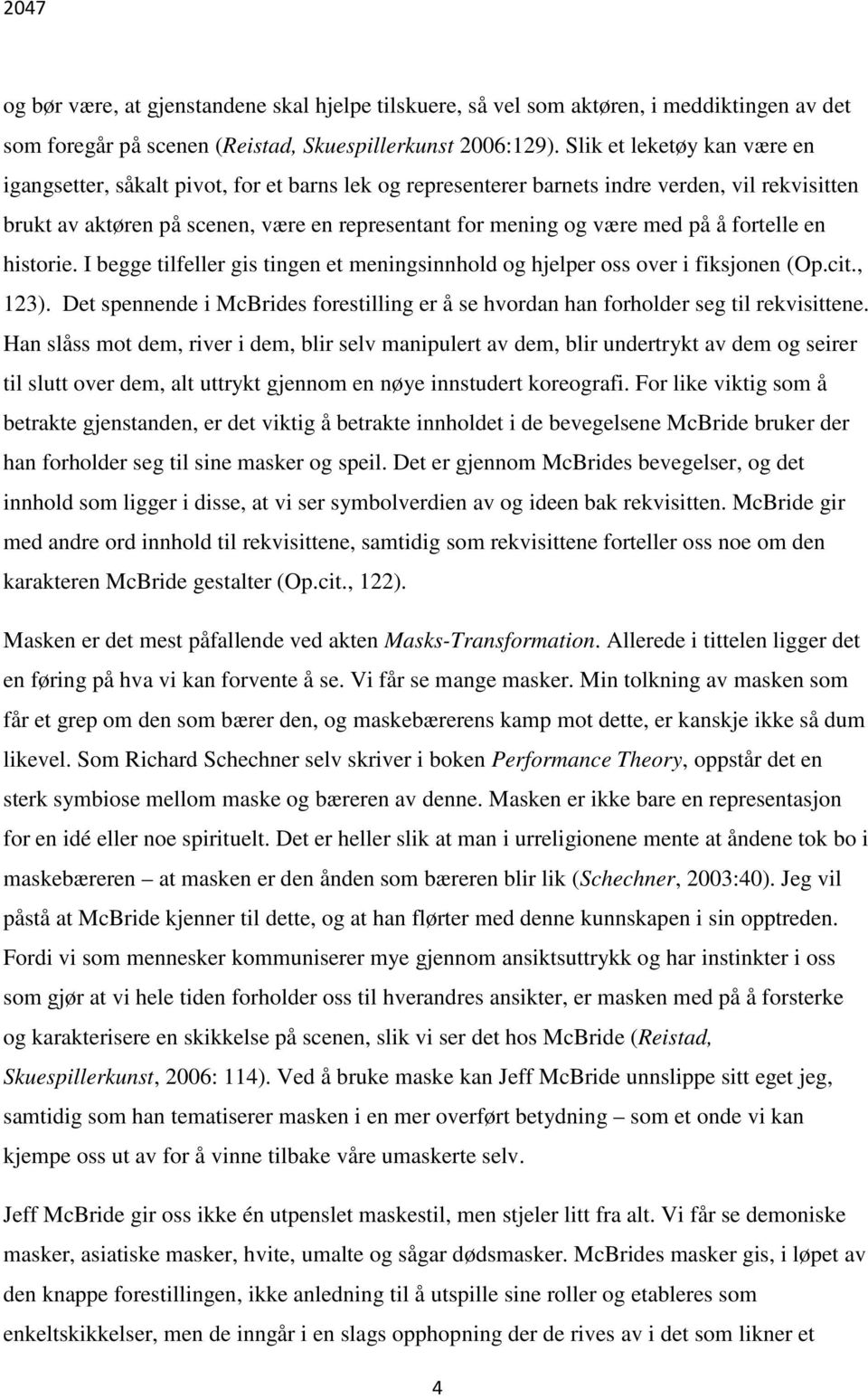 på å fortelle en historie. I begge tilfeller gis tingen et meningsinnhold og hjelper oss over i fiksjonen (Op.cit., 123).