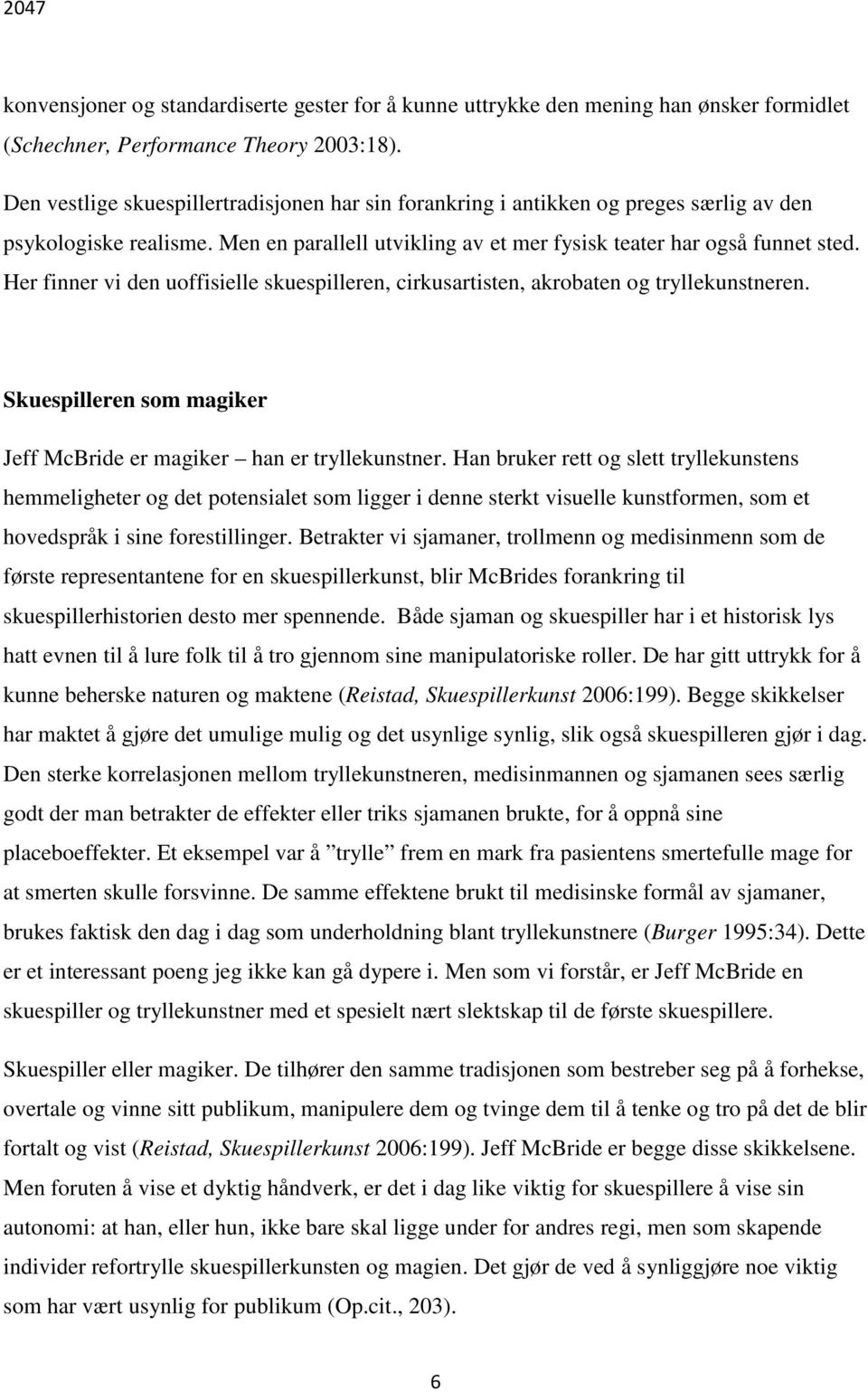 Her finner vi den uoffisielle skuespilleren, cirkusartisten, akrobaten og tryllekunstneren. Skuespilleren som magiker Jeff McBride er magiker han er tryllekunstner.