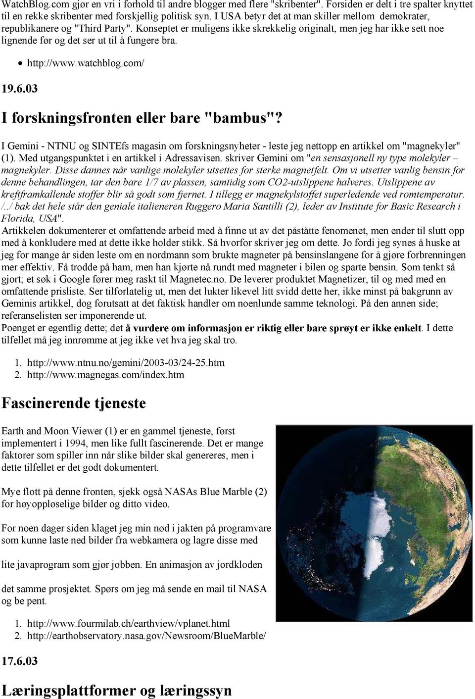 Konseptet er muligens ikke skrekkelig originalt, men jeg har ikke sett noe lignende før og det ser ut til å fungere bra. 19.6.03 http://www.watchblog.com/ I forskningsfronten eller bare "bambus"?