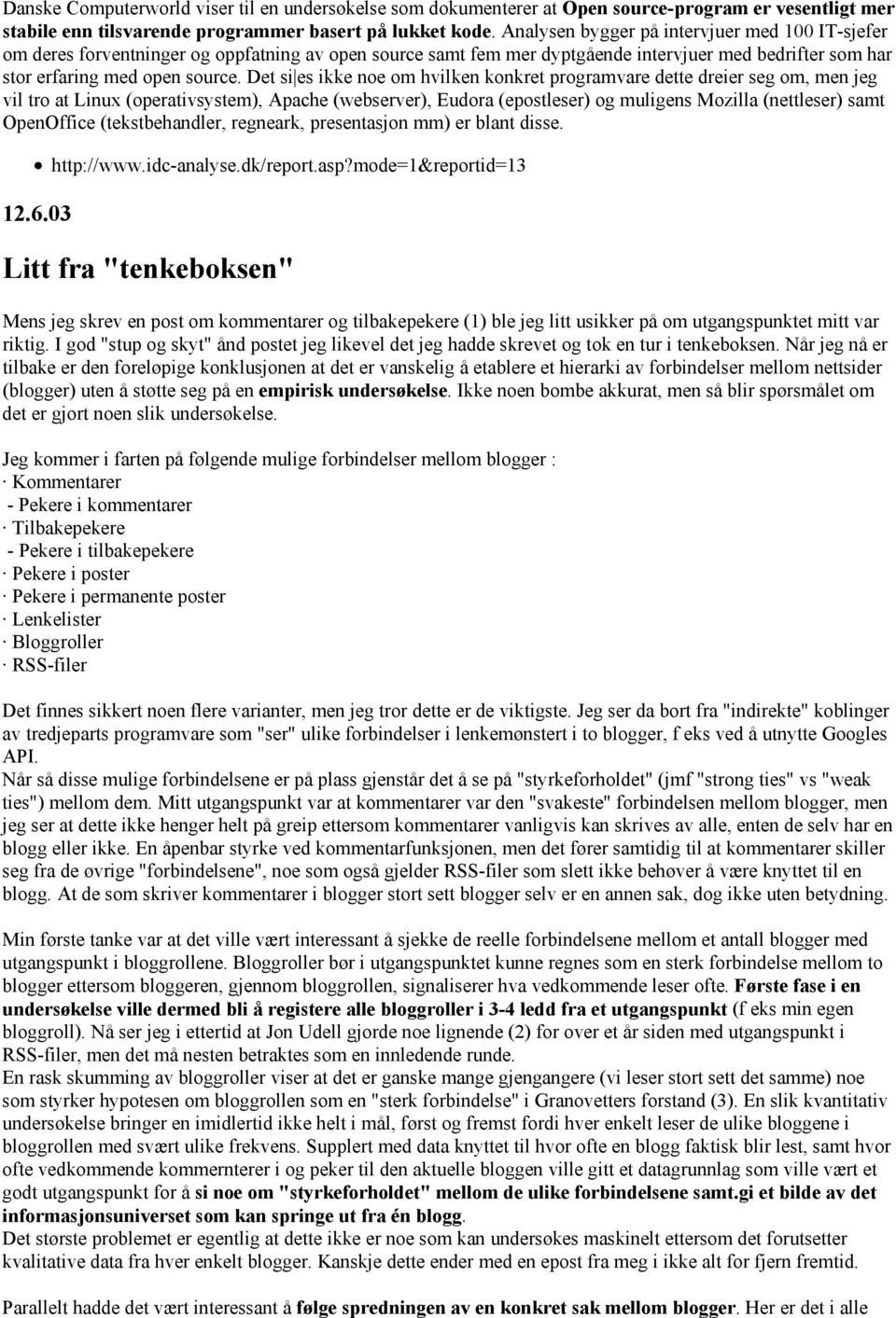 Det si es ikke noe om hvilken konkret programvare dette dreier seg om, men jeg vil tro at Linux (operativsystem), Apache (webserver), Eudora (epostleser) og muligens Mozilla (nettleser) samt