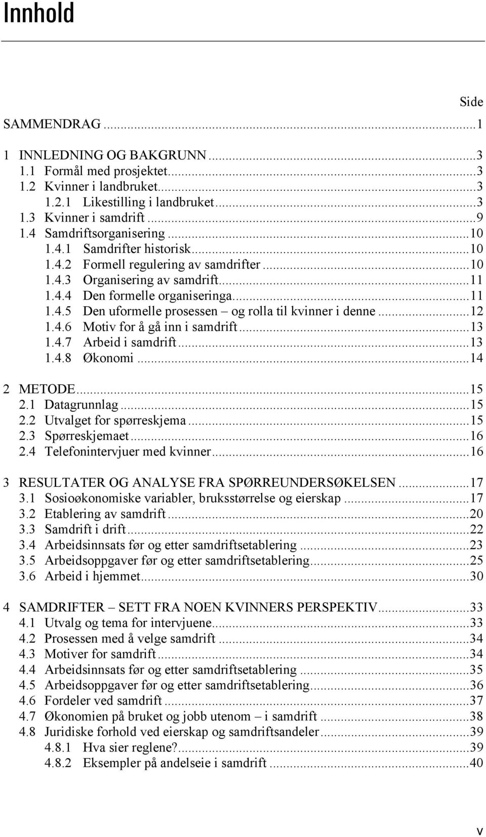 ..12 1.4.6 Motiv for å gå inn i samdrift...13 1.4.7 Arbeid i samdrift...13 1.4.8 Økonomi...14 2 METODE...15 2.1 Datagrunnlag...15 2.2 Utvalget for spørreskjema...15 2.3 Spørreskjemaet...16 2.