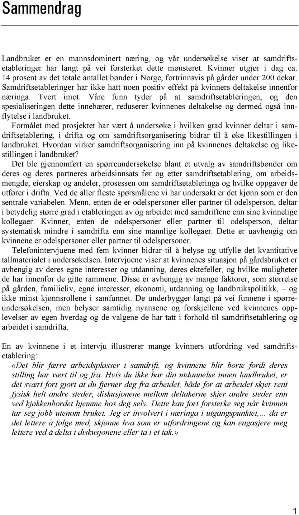 Våre funn tyder på at samdriftsetableringen, og den spesialiseringen dette innebærer, reduserer kvinnenes deltakelse og dermed også innflytelse i landbruket.