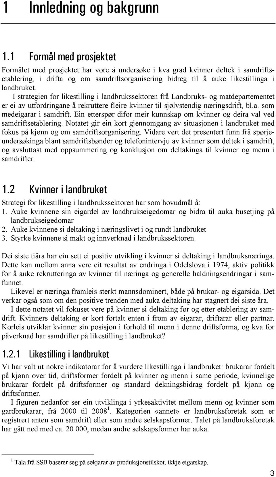 I strategien for likestilling i landbrukssektoren frå Landbruks- og matdepartementet er ei av utfordringane å rekruttere fleire kvinner til sjølvstendig næringsdrift, bl.a. som medeigarar i samdrift.