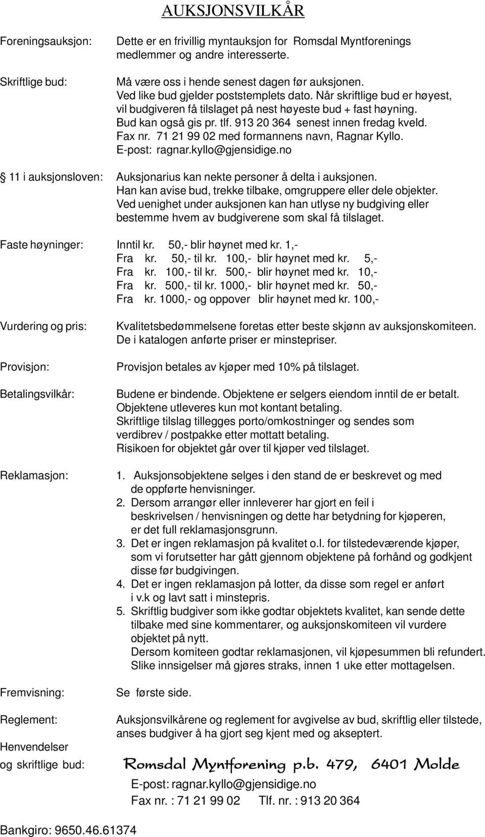 Fax nr. 71 21 99 02 med formannens navn, Ragnar Kyllo. E-post: ragnar.kyllo@gjensidige.no 11 i auksjonsloven: Auksjonarius kan nekte personer å delta i auksjonen.