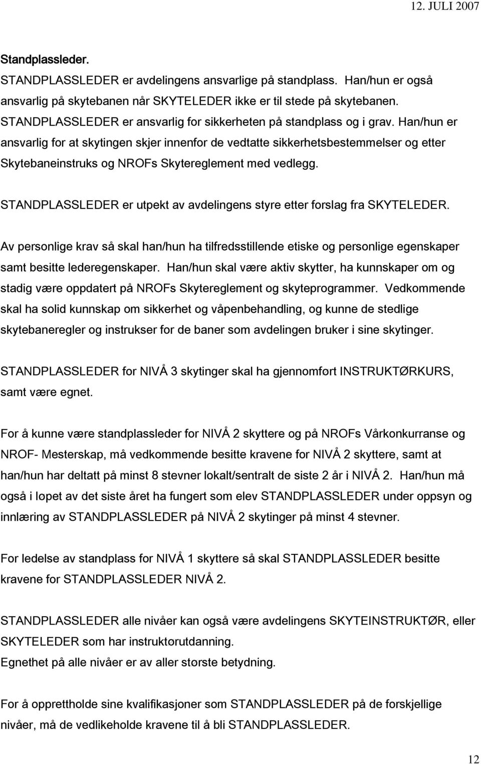 Han/hun er ansvarlig for at skytingen skjer innenfor de vedtatte sikkerhetsbestemmelser og etter Skytebaneinstruks og NROFs Skytereglement med vedlegg.