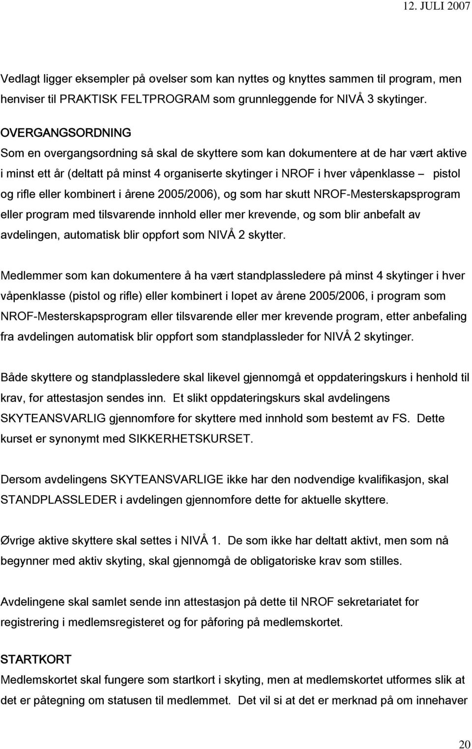 rifle eller kombinert i årene 2005/2006), og som har skutt NROF-Mesterskapsprogram eller program med tilsvarende innhold eller mer krevende, og som blir anbefalt av avdelingen, automatisk blir