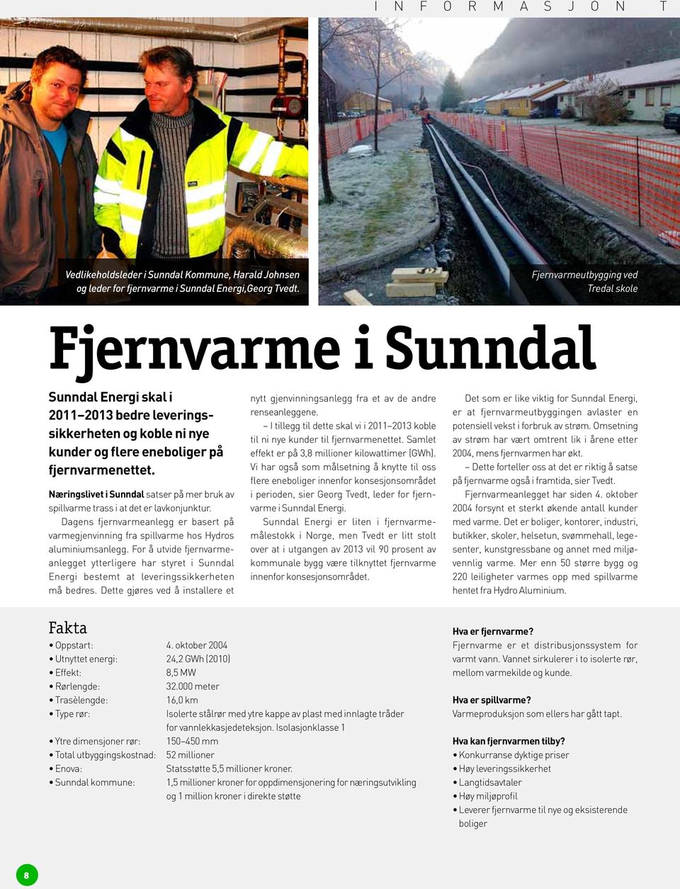 Næringslivet i Sunndal satser på mer bruk av spillvarme trass i at det er lavkonjunktur. Dagens fjernvarmeanlegg er basert på varmegjenvinning fra spillvarme hos Hydros aluminiumsanlegg.