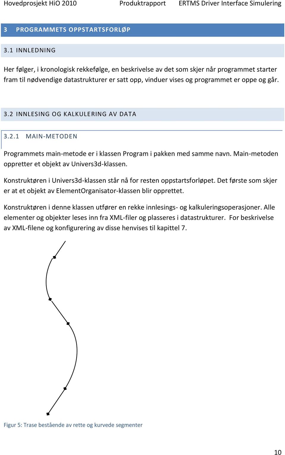 2 INNLESING OG KALKULERING AV DATA 3.2.1 MAIN-METODEN Programmets main-metode er i klassen Program i pakken med samme navn. Main-metoden oppretter et objekt av Univers3d-klassen.