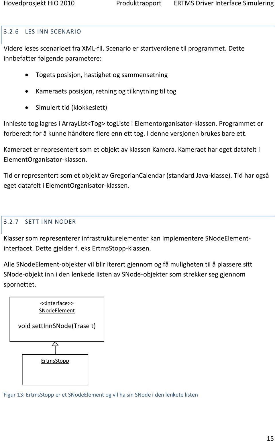 togliste i Elementorganisator-klassen. Programmet er forberedt for å kunne håndtere flere enn ett tog. I denne versjonen brukes bare ett. Kameraet er representert som et objekt av klassen Kamera.