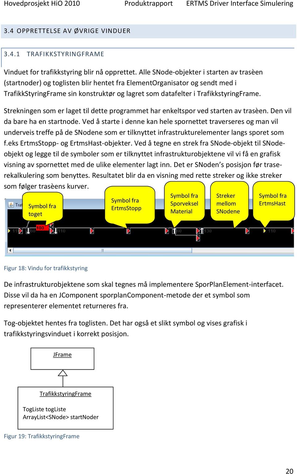 Strekningen som er laget til dette programmet har enkeltspor ved starten av trasèen. Den vil da bare ha en startnode.