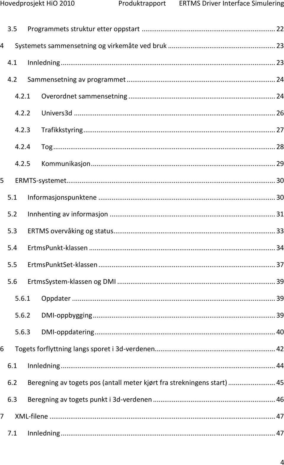 .. 33 5.4 ErtmsPunkt-klassen... 34 5.5 ErtmsPunktSet-klassen... 37 5.6 ErtmsSystem-klassen og DMI... 39 5.6.1 Oppdater... 39 5.6.2 DMI-oppbygging... 39 5.6.3 DMI-oppdatering.