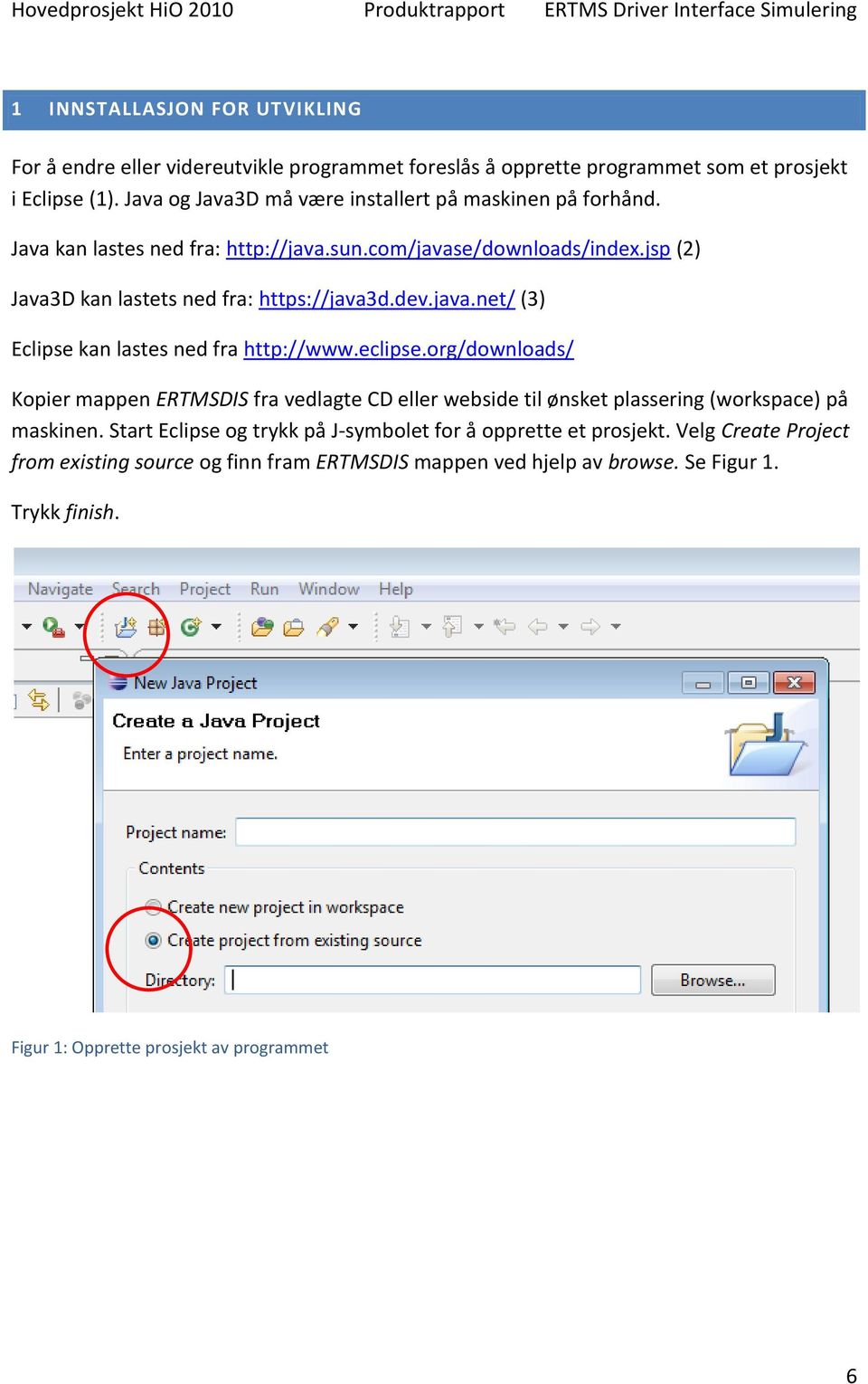 dev.java.net/ (3) Eclipse kan lastes ned fra http://www.eclipse.org/downloads/ Kopier mappen ERTMSDIS fra vedlagte CD eller webside til ønsket plassering (workspace) på maskinen.