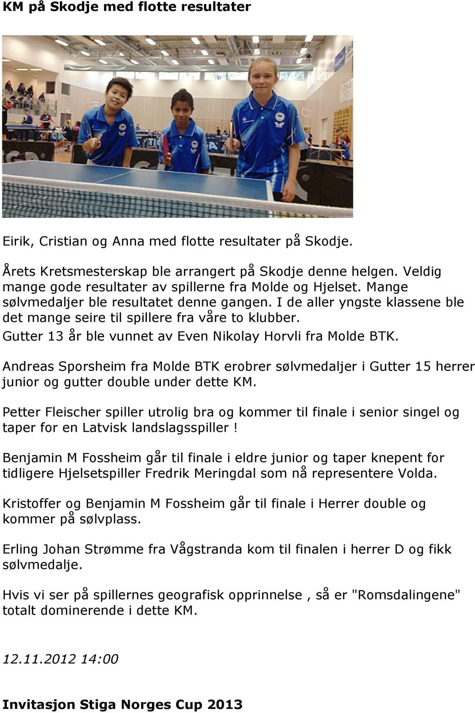 Gutter 13 år ble vunnet av Even Nikolay Horvli fra Molde BTK. Andreas Sporsheim fra Molde BTK erobrer sølvmedaljer i Gutter 15 herrer junior og gutter double under dette KM.