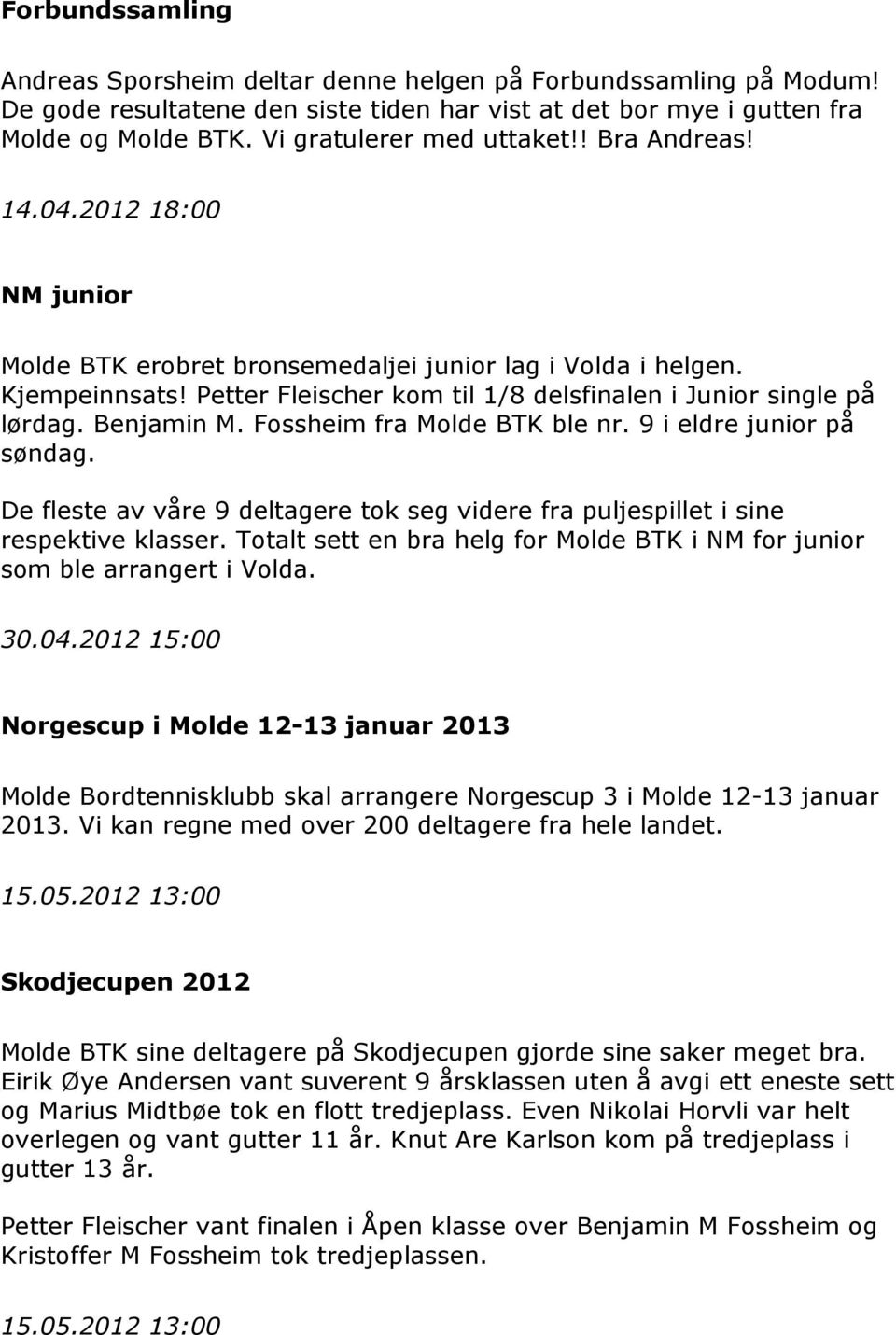 Petter Fleischer kom til 1/8 delsfinalen i Junior single på lørdag. Benjamin M. Fossheim fra Molde BTK ble nr. 9 i eldre junior på søndag.