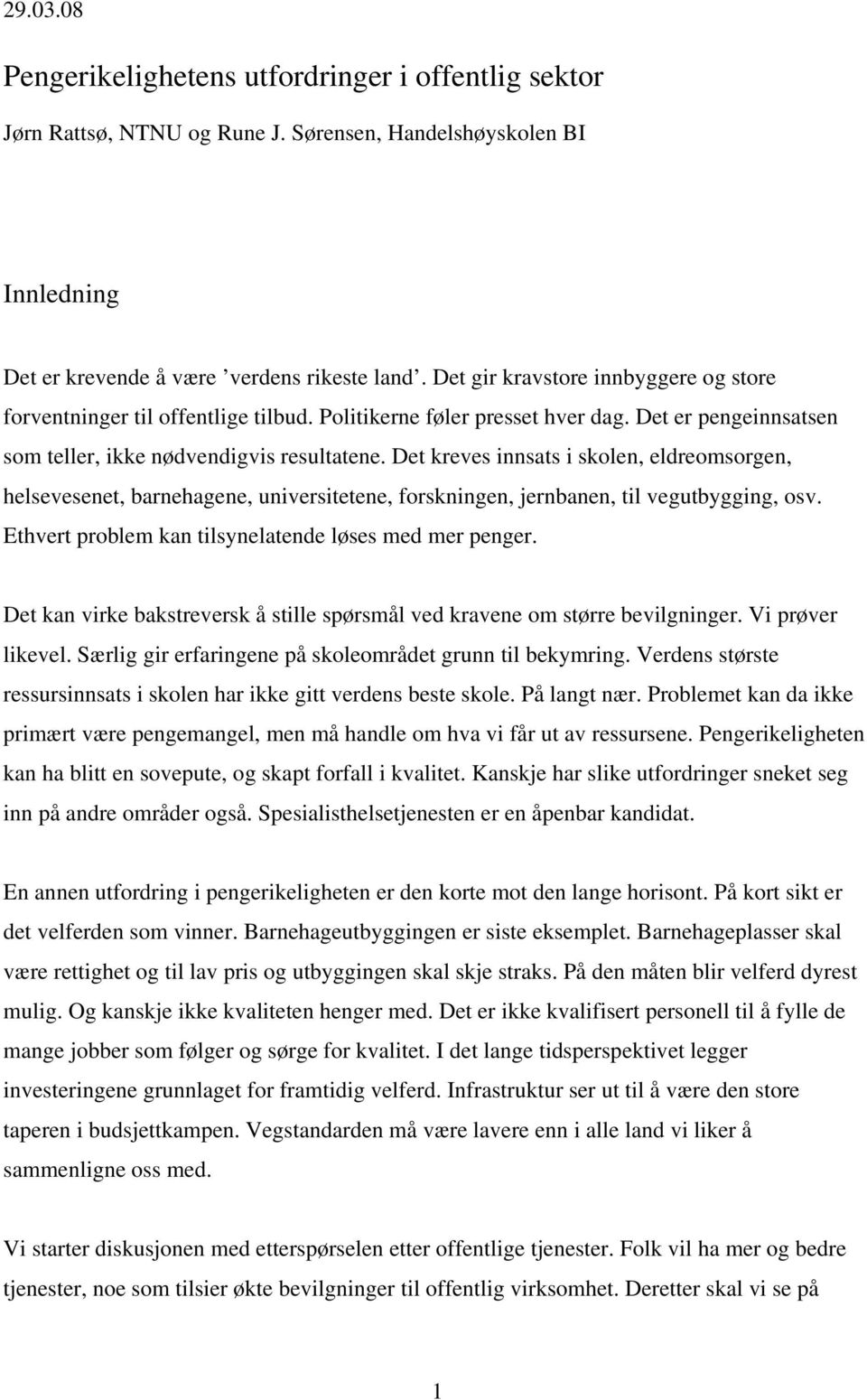 Det kreves innsats i skolen, eldreomsorgen, helsevesenet, barnehagene, universitetene, forskningen, jernbanen, til vegutbygging, osv. Ethvert problem kan tilsynelatende løses med mer penger.