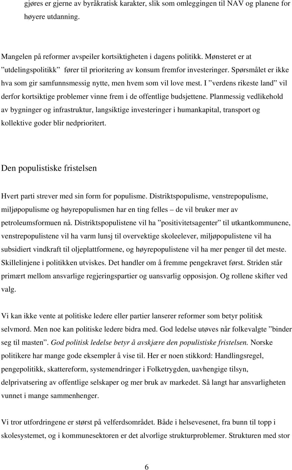 I verdens rikeste land vil derfor kortsiktige problemer vinne frem i de offentlige budsjettene.