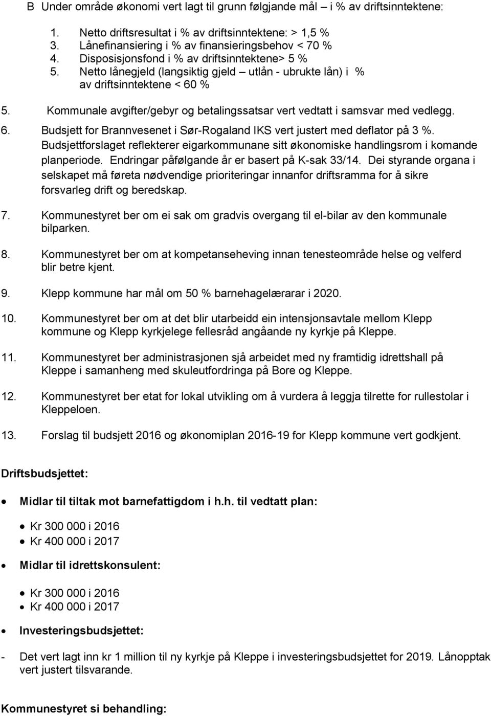 Kommunale avgifter/gebyr og betalingssatsar vert vedtatt i samsvar med vedlegg. 6. Budsjett for Brannvesenet i Sør-Rogaland IKS vert justert med deflator på 3 %.