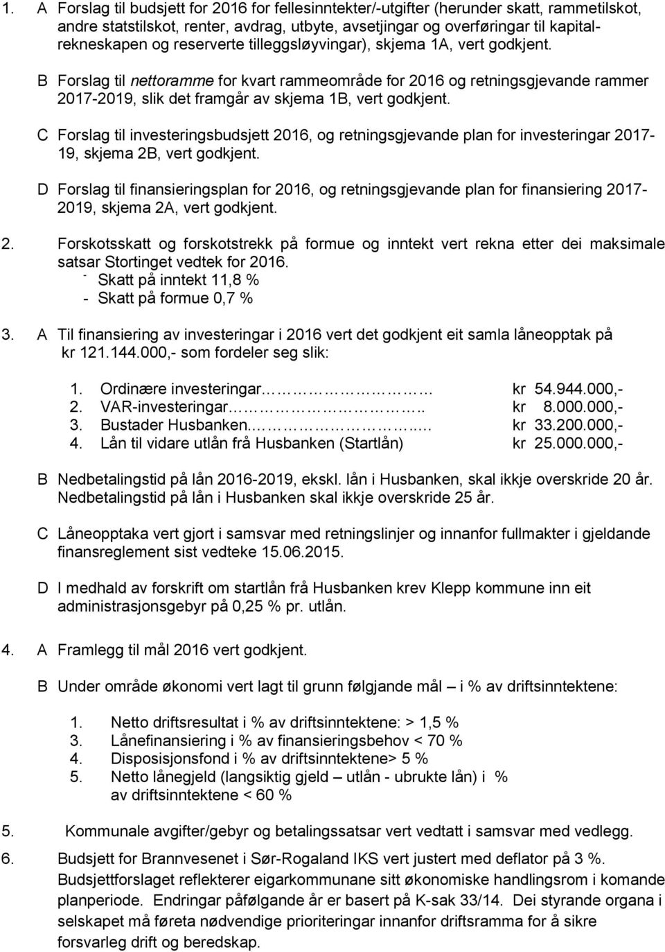 C Forslag til investeringsbudsjett 2016, og retningsgjevande plan for investeringar 2017-19, skjema 2B, vert godkjent.