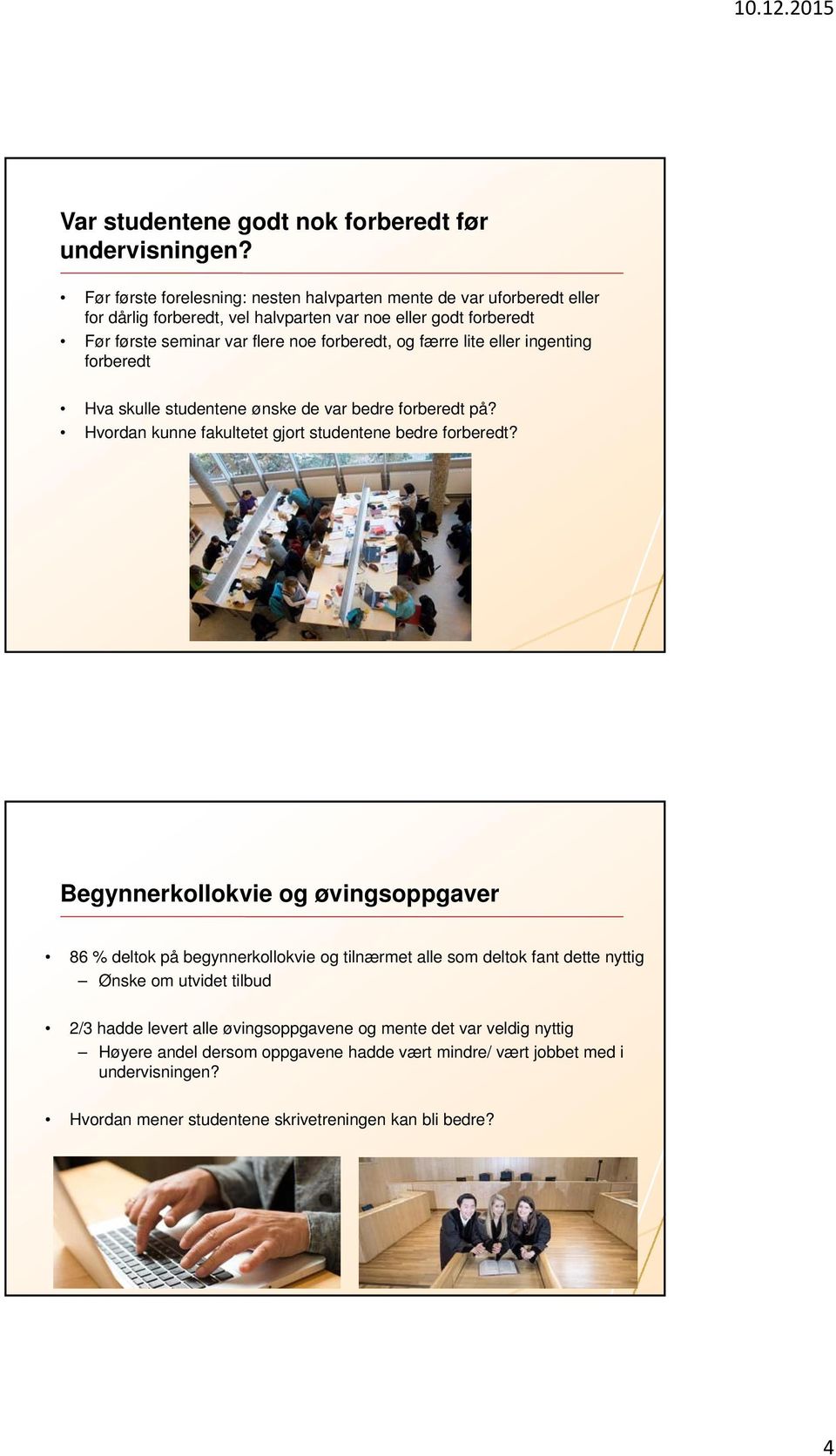 færre lite eller ingenting forberedt Hva skulle studentene ønske de var bedre forberedt på? Hvordan kunne fakultetet gjort studentene bedre forberedt?