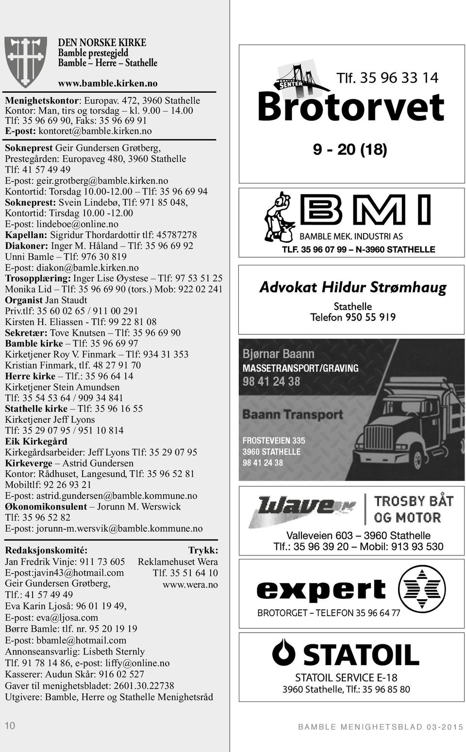 kirken.no Kontortid: Torsdag 10.00-12.00 Tlf: 35 96 69 94 Sokneprest: Det er vi Svein som trykker Lindebø, Bamble Tlf: 971 Menighetsblad! 85 048, Kontortid: Tirsdag 10.00-12.00 E-post: lindeboe@online.