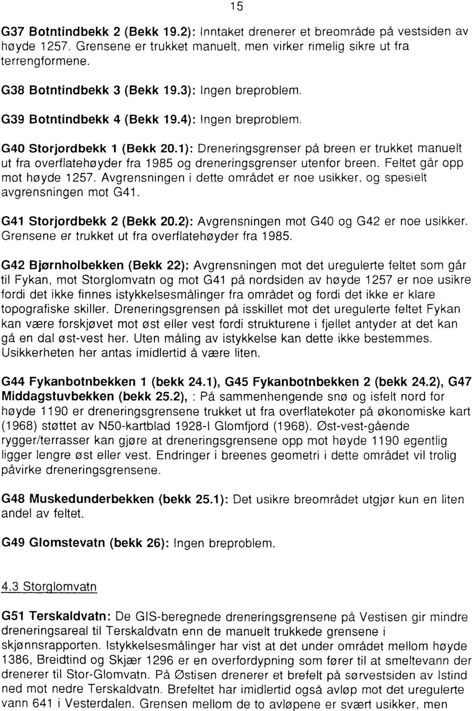 1): Dreneringsgrenser på breen er trukket manuelt ut fra overflatehøyder fra 1985 og dreneringsgrenser utenfor breen. Feltet går opp mot høyde 1257.