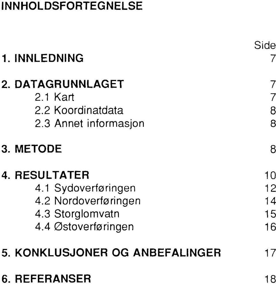 RESULTATER 10 4.1 Sydoverføringen 12 4.2 Nordoverføringen 14 4.