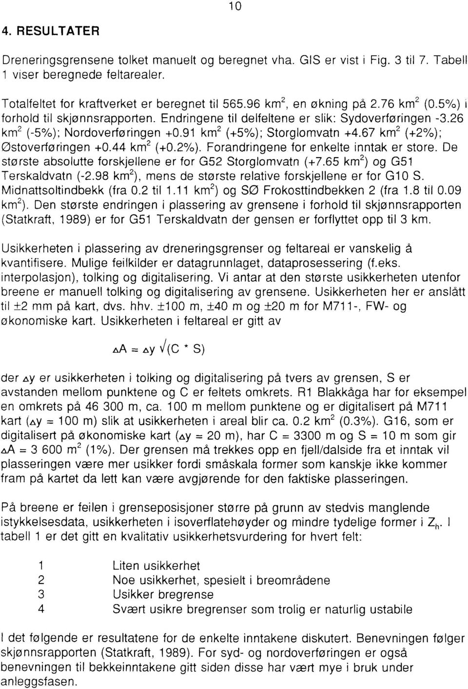 67 km 2 (+2%); 0stoverføringen +0.44 km 2 (+0.2%). Forandringene for enkelte inntak er store. De største absolutte forskjellene er for G52 Storglomvatn (+7.65 km 2 ) og G51 Terskaldvatn (-2.