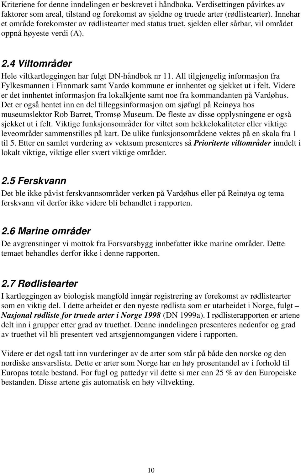 All tilgjengelig informasjon fra Fylkesmannen i Finnmark samt Vardø kommune er innhentet og sjekket ut i felt.
