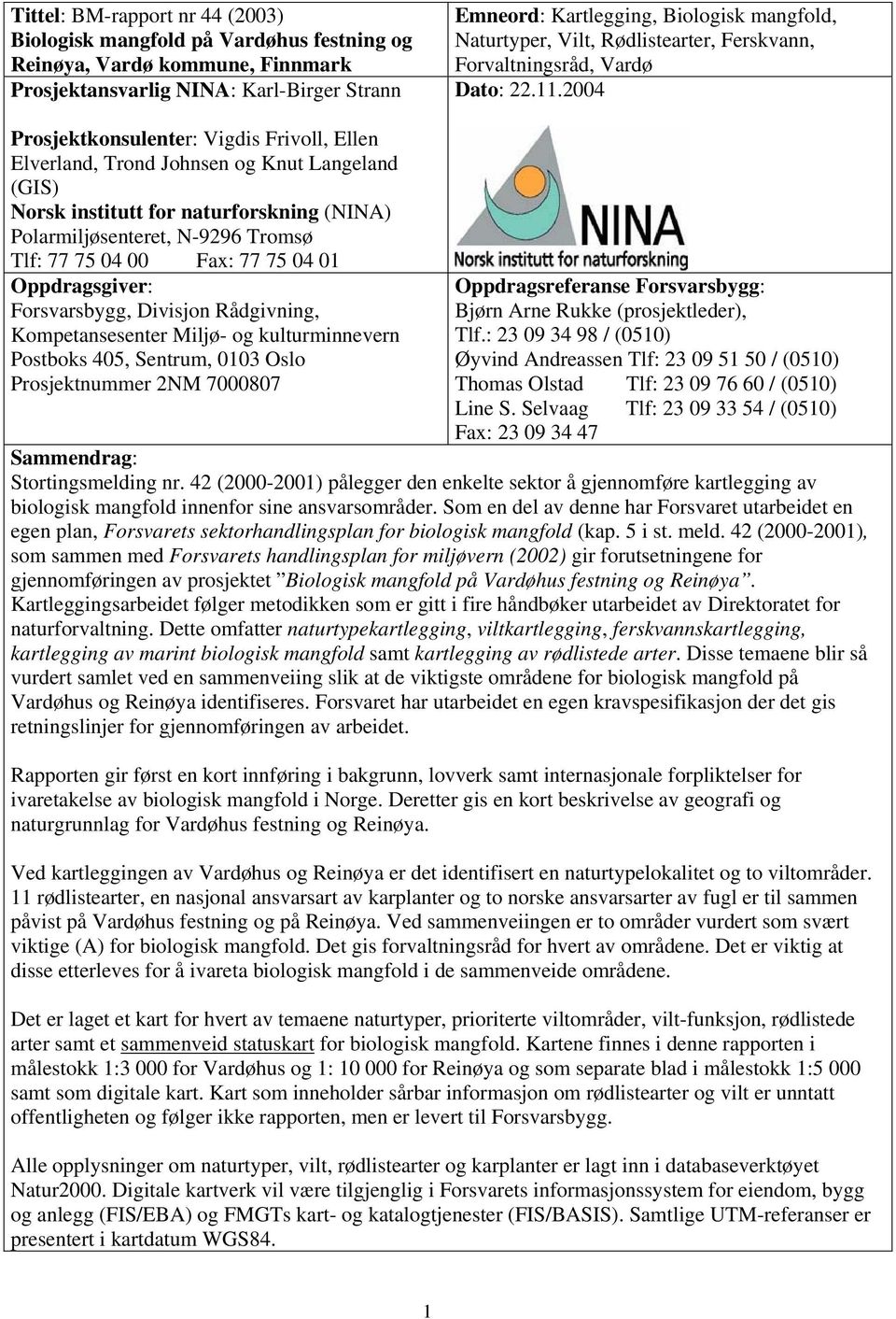 2004 Prosjektkonsulenter: Vigdis Frivoll, Ellen Elverland, Trond Johnsen og Knut Langeland (GIS) Norsk institutt for naturforskning (NINA) Polarmiljøsenteret, N-9296 Tromsø Tlf: 77 75 04 00 Fax: 77