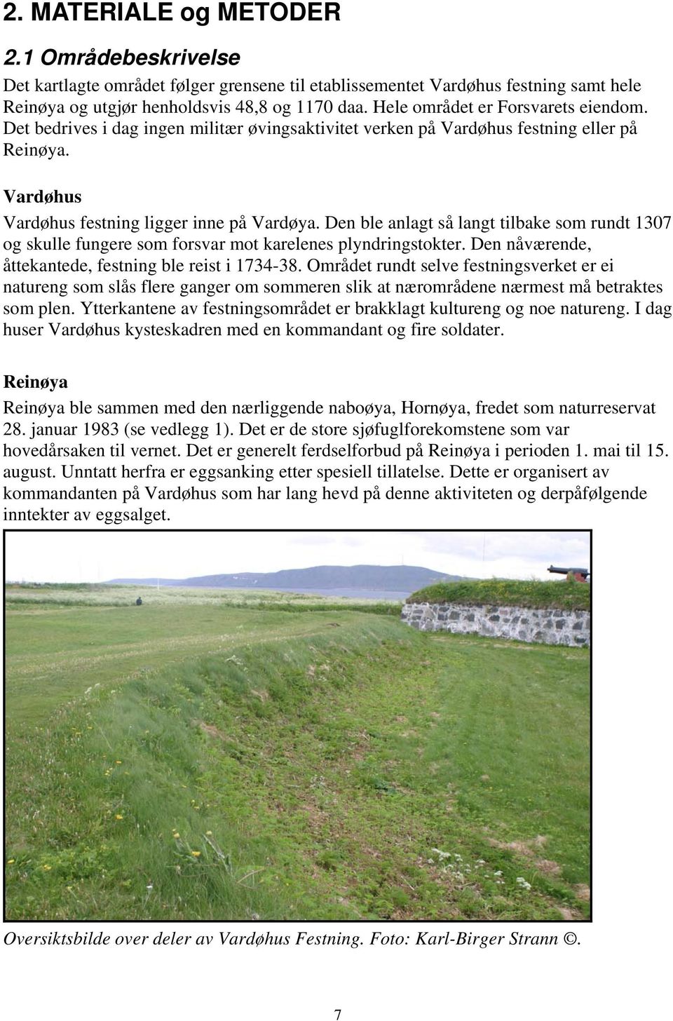 Den ble anlagt så langt tilbake som rundt 1307 og skulle fungere som forsvar mot karelenes plyndringstokter. Den nåværende, åttekantede, festning ble reist i 1734-38.