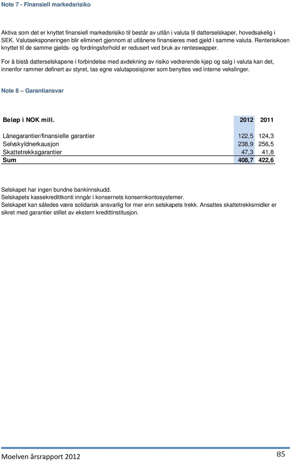 For å bistå datterselskapene i forbindelse med avdekning av risiko vedrørende kjøp og salg i valuta kan det, innenfor rammer definert av styret, tas egne valutaposisjoner som benyttes ved interne