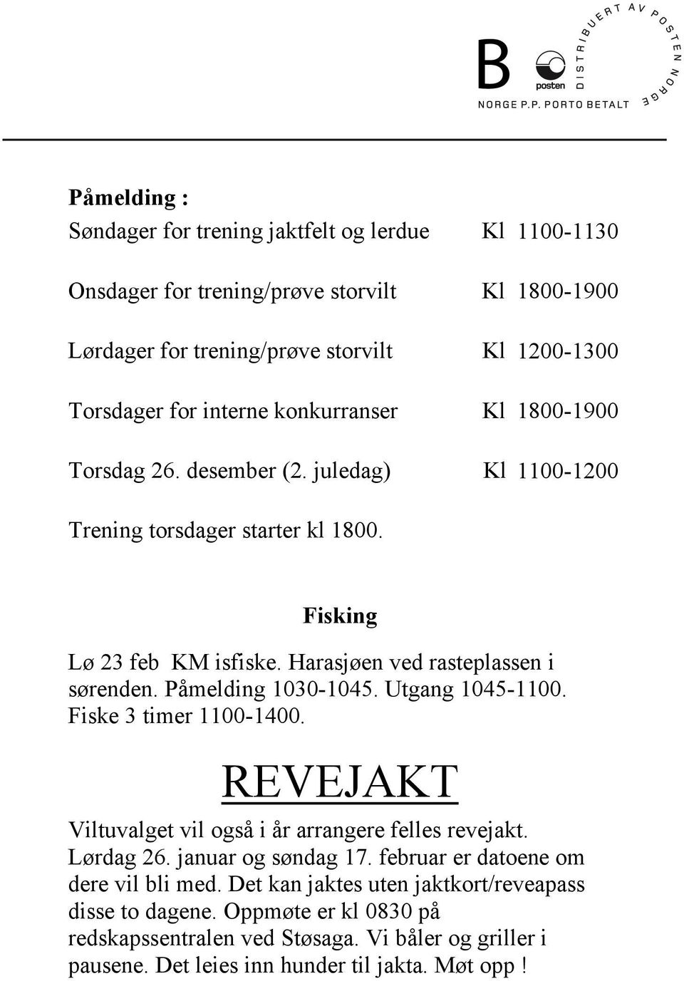 Påmelding 1030-1045. Utgang 1045-1100. Fiske 3 timer 1100-1400. REVEJAKT Viltuvalget vil også i år arrangere felles revejakt. Lørdag 26. januar og søndag 17.