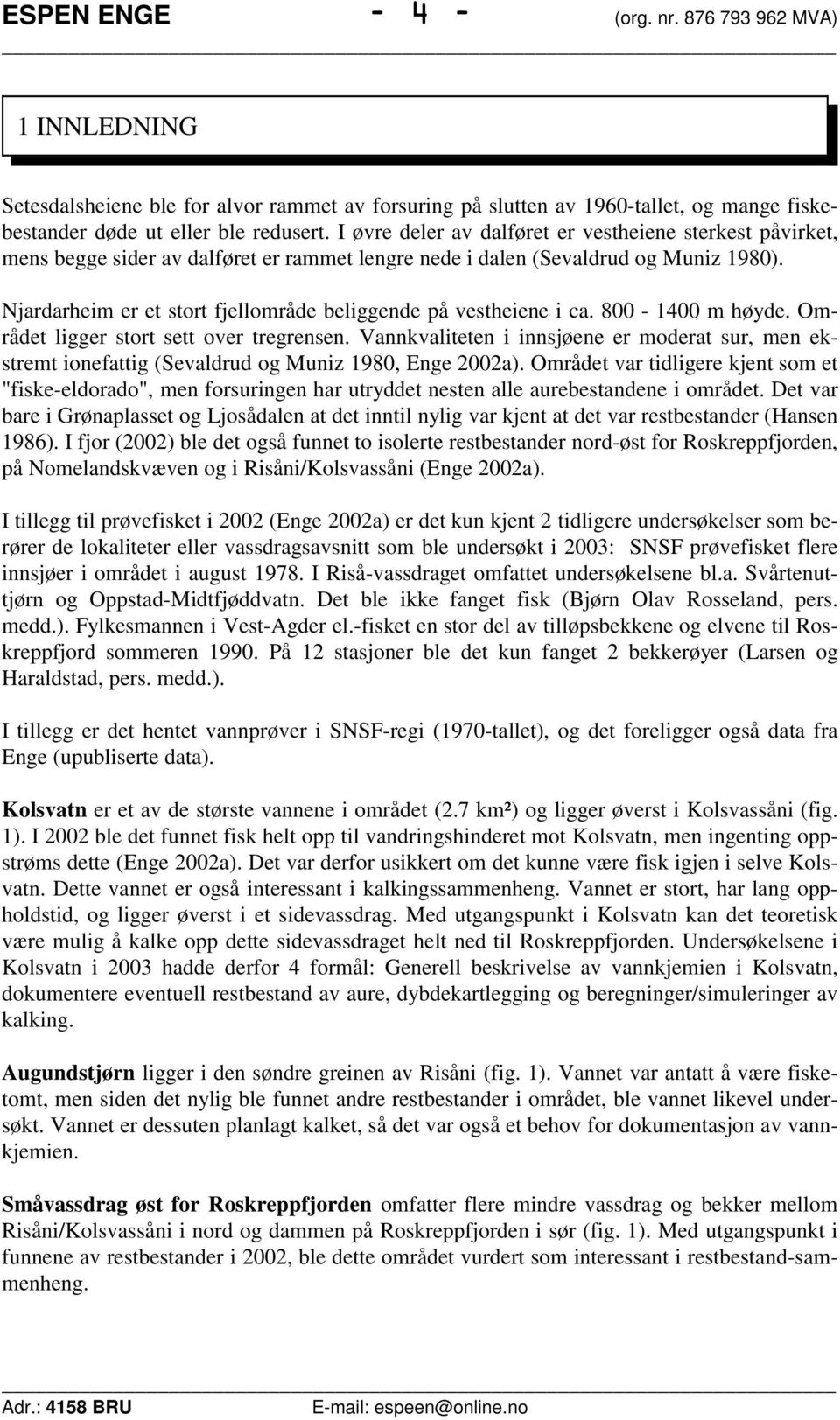 Njardarheim er et stort fjellområde beliggende på vestheiene i ca. 800-1400 m høyde. Området ligger stort sett over tregrensen.