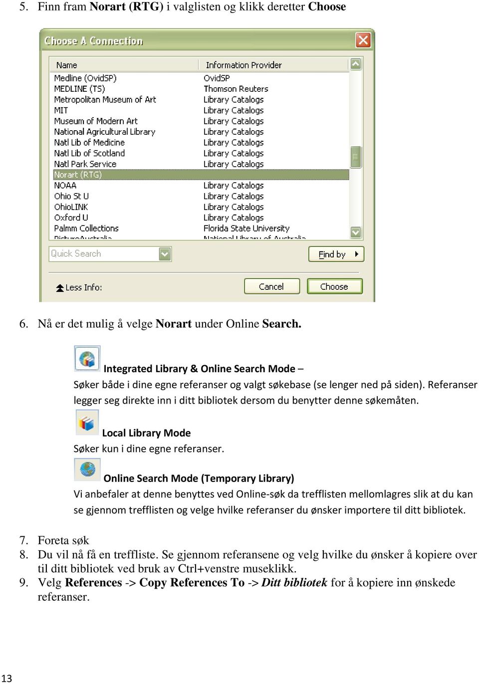 Referanser legger seg direkte inn i ditt bibliotek dersom du benytter denne søkemåten. Local Library Mode Søker kun i dine egne referanser.