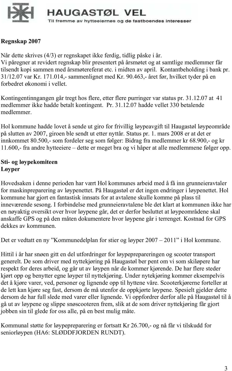 171.014,- sammenlignet med Kr. 90.463,- året før, hvilket tyder på en forbedret økonomi i vellet. Kontingentinngangen går tregt hos flere, etter flere purringer var status pr. 31.12.