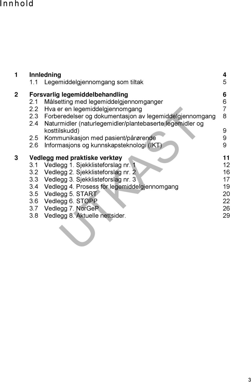 6 Informasjons og kunnskapsteknologi (IKT) 9 3 Vedlegg med praktiske verktøy 11 3.1 Vedlegg 1. Sjekklisteforslag nr. 1 12 3.2 Vedlegg 2. Sjekklisteforslag nr. 2 16 3.3 Vedlegg 3.