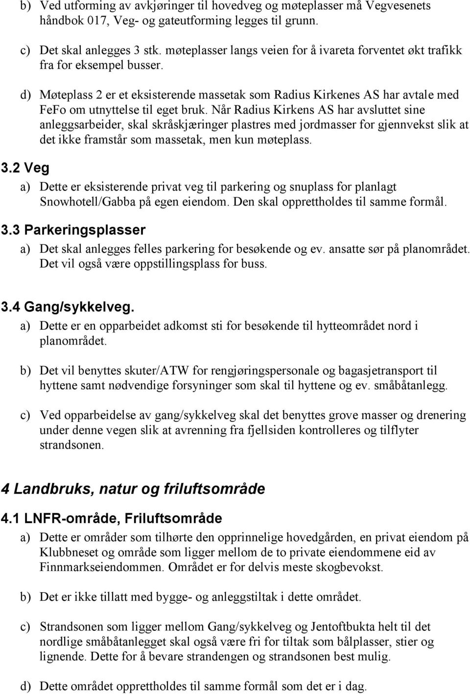 Når Radius Kirkens AS har avsluttet sine anleggsarbeider, skal skråskjæringer plastres med jordmasser for gjennvekst slik at det ikke framstår som massetak, men kun møteplass. 3.