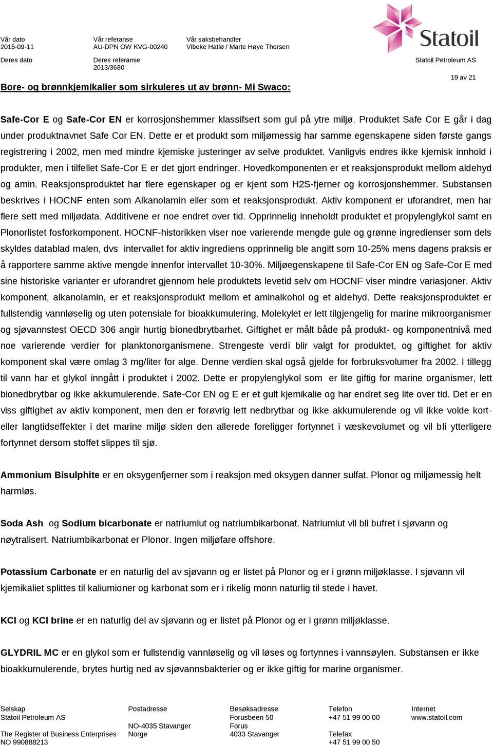 Dette er et produkt som miljømessig har samme egenskapene siden første gangs registrering i 2002, men med mindre kjemiske justeringer av selve produktet.