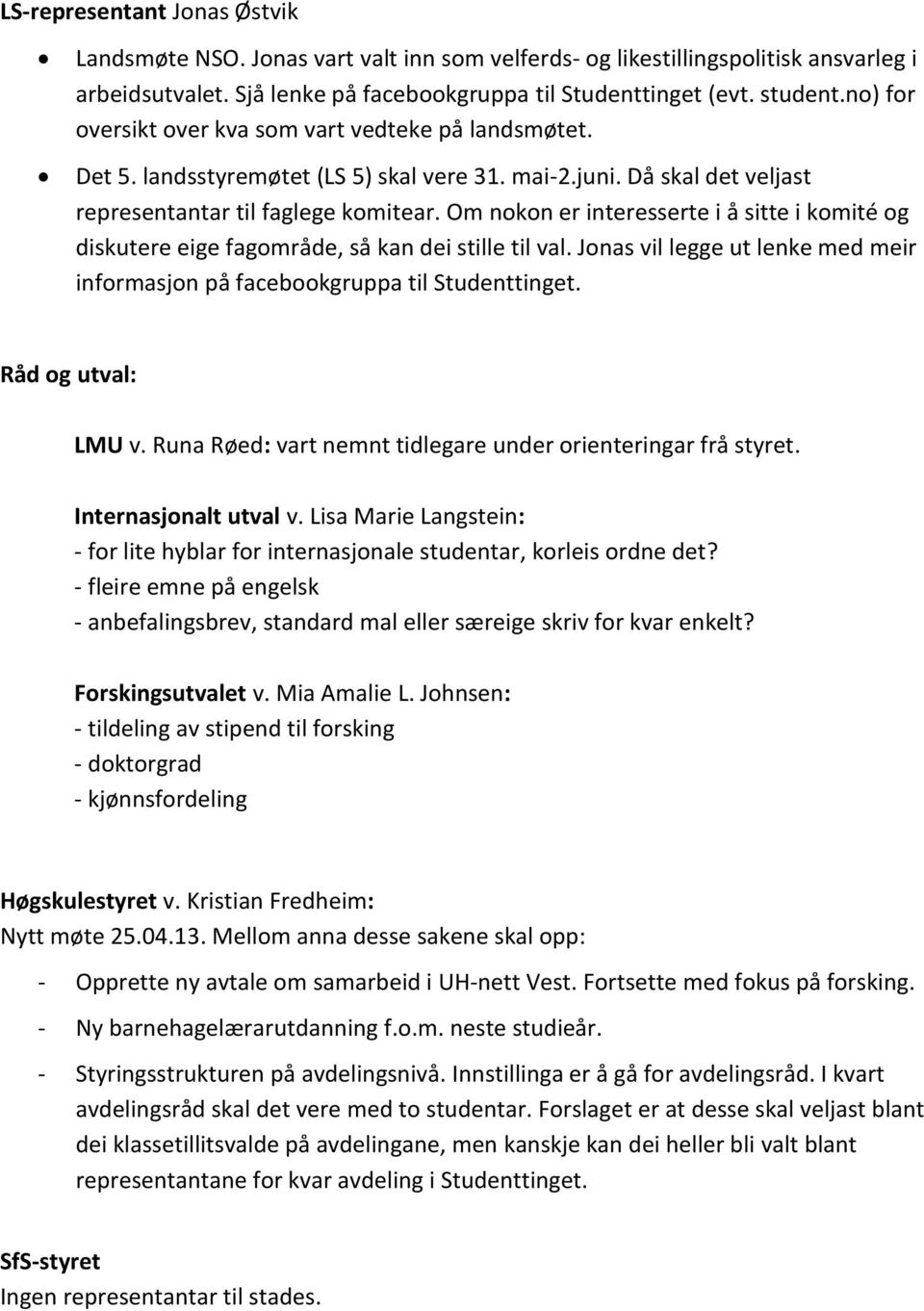 Om nokon er interesserte i å sitte i komité og diskutere eige fagområde, så kan dei stille til val. Jonas vil legge ut lenke med meir informasjon på facebookgruppa til Studenttinget.