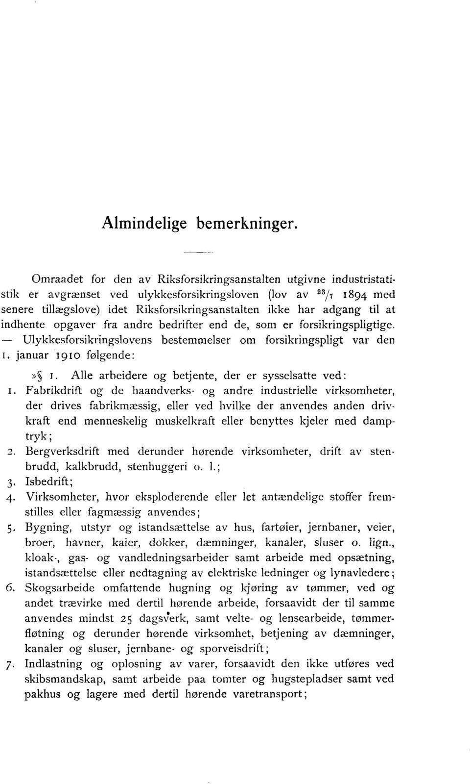 til at indhente opgaver fra andre bedrifter end de, som er forsikringspligtige. Ulykkesforsikringslovens bestemmelser om forsikringspligt var den I. januar 191 0 følgende:»s, I.