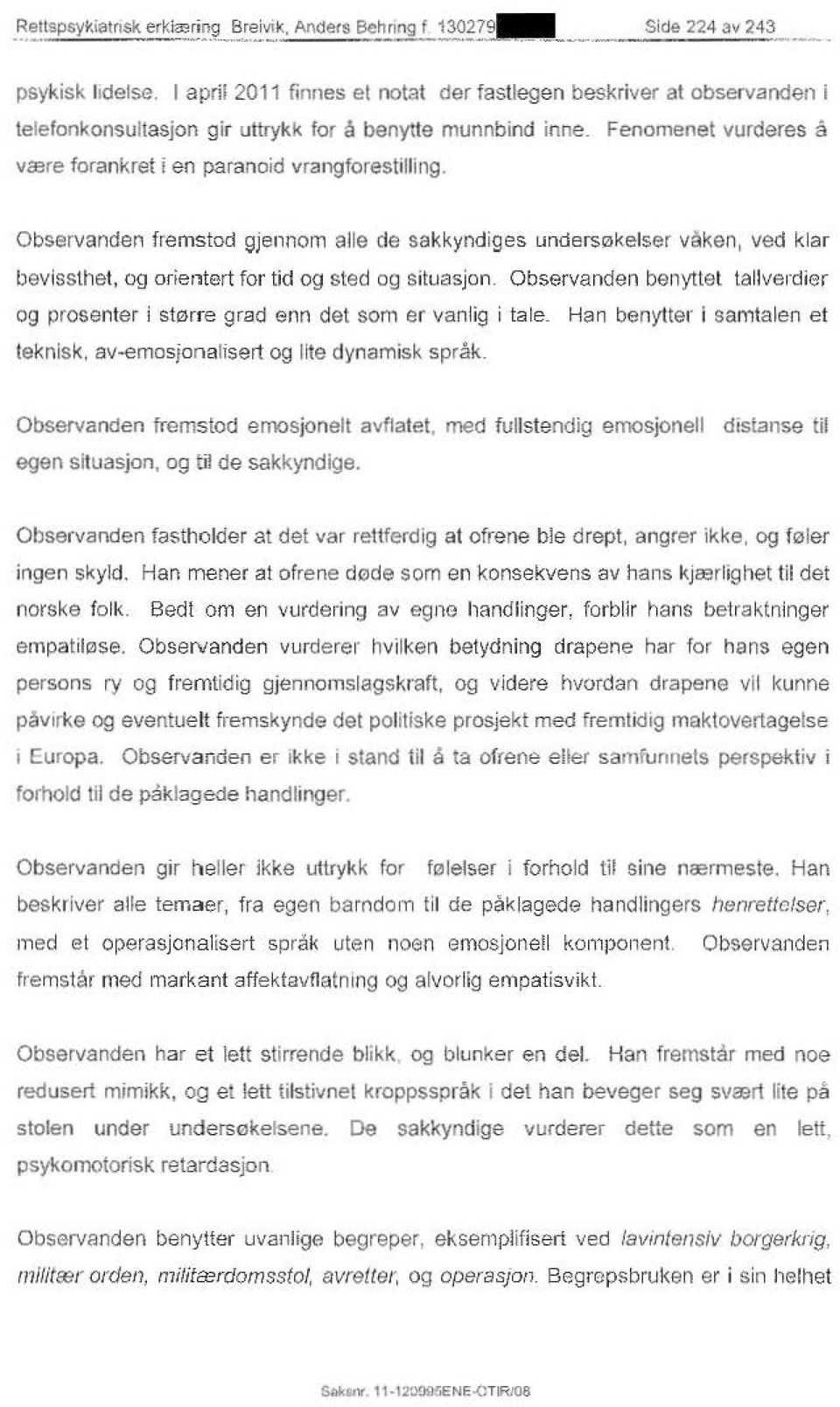 Observanden fremstod l)jennom aile de sakkyndiges unders0kelser vaken, ved klar bevlssthet, og orientert for tid og sted og situasjon.