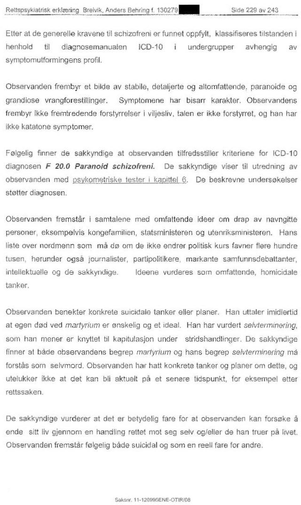 Symptomene har bisarr karakter. Observandens frembyr ikke fremtredende forstyrrelser i viljesliv, talen er ikke forstyrret, og han har il<ke katatone symptomer.