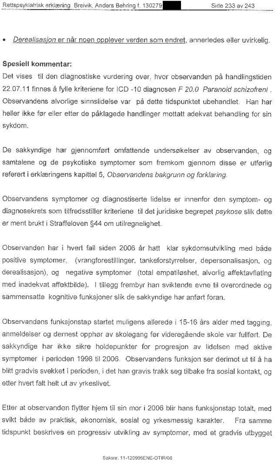 Observandens alvorlige sinnslidelse var pa dette tidspunktet ubehandlet. Han har heller ikke f0r eller etter de paklagede handlinger mottatt adekvat behandling for sin sykdom.