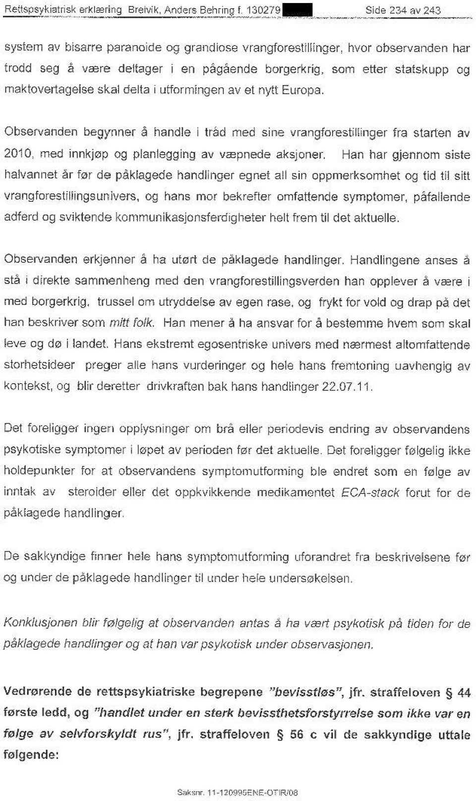 Han har gjennom siste halvannet ar f0r de paklagede handlinger egnet all sin oppmerksomhet og tid til sitt vrangforestillingsunivers, og hans mor bekrefter omfattende symptomer, patallende adferd og