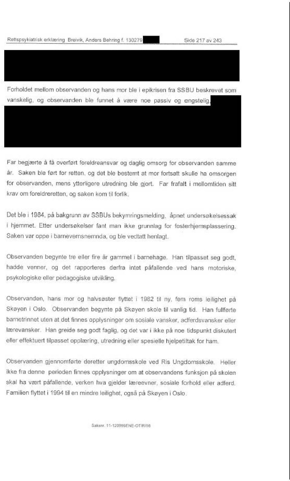 Saken ble fert for retten, og del ble bestemt at mar fortsatl slwlle ha omsorgen for observanden, mens yttertigere utredning ble gjort.