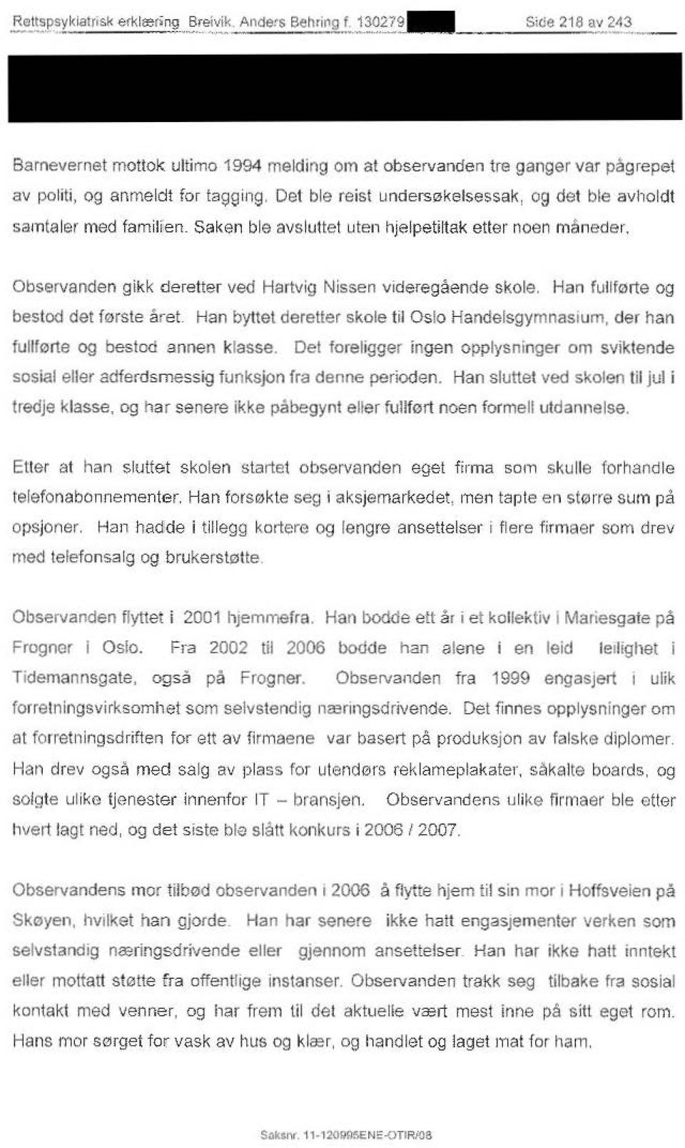 Han fullflilrte og bestod del f0rste aret. Han byttet deretter skole til Oslo Handelsgymnasium, der han tullf0rte og bestod annen klasse.