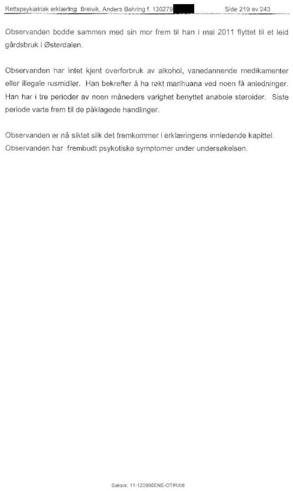 Han bekrefter a ha nakt marihuana ved noen fa anledninger. Han har i tre perioder av noen maneders varighet benyttet anabole steroider.