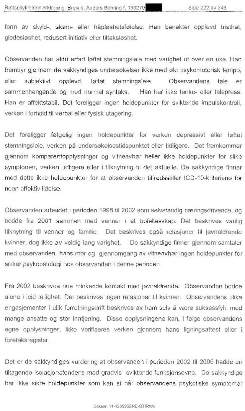 Han frembyr gjennom de sakkyndiges unders0kelser ikke med 0kt psykomotorisk tempo, eller subjektivt opplevd, 10ftet stemningsleie. Observandens tale er sammenhengende og med normal syntaks.